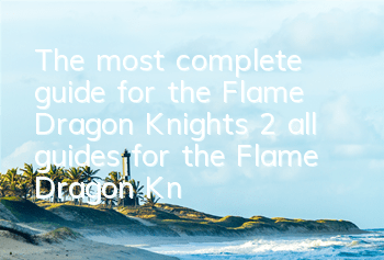 The most complete guide for the Flame Dragon Knights 2 (all guides for the Flame Dragon Knights 2)