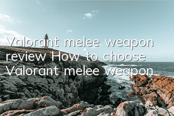 Valorant melee weapon review (How to choose Valorant melee weapon)