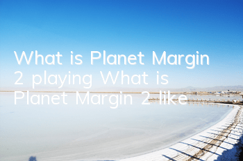 What is Planet Margin 2 playing (What is Planet Margin 2 like)