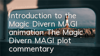 Introduction to the Magic Divern MAGI animation (The Magic Divern MAGI plot commentary)