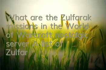 What are the Zulfarak missions in the World of Warcraft nostalgic server (A list of Zulfarak missions)