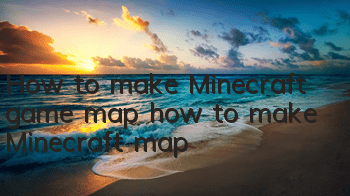 How to make Minecraft game map (how to make Minecraft map)
