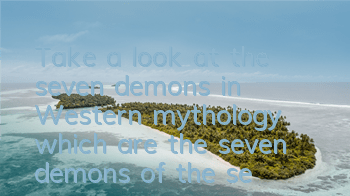 Take a look at the seven demons in Western mythology (which are the seven demons of the seven sins)