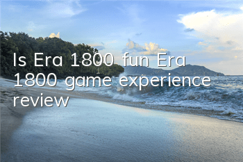 Is Era 1800 fun? (Era 1800 game experience review)
