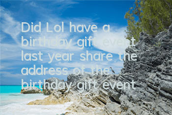 Did Lol have a birthday gift event last year (share the address of the birthday gift event in March 2021)