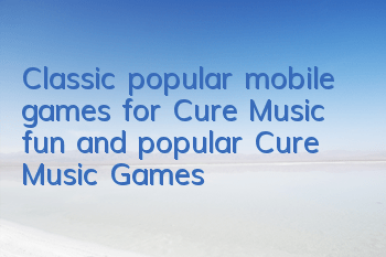 Classic popular mobile games for Cure Music (fun and popular Cure Music Games)