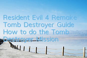 Resident Evil 4 Remake Tomb Destroyer Guide (How to do the Tomb Destroyer Mission)