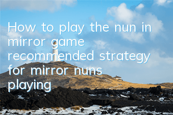 How to play the nun in mirror game (recommended strategy for mirror nuns playing)
