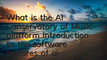 What is the AI Conservatory of Music platform (Introduction to the software features of ai Conservatory of Music)