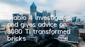 Diablo 4 investigates and gives advice on 3080 Ti transformed bricks