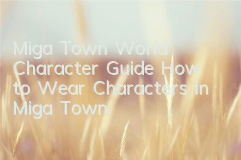 Miga Town World Character Guide (How to Wear Characters in Miga Town)