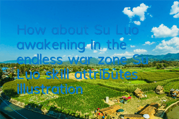 How about Su Luo awakening in the endless war zone? Su Luo skill attributes illustration