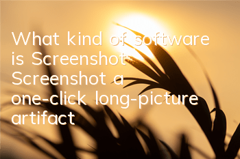 What kind of software is Screenshot (Screenshot, a one-click long-picture artifact)