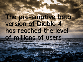 The pre-emptive beta version of Diablo 4 has reached the level of millions of users