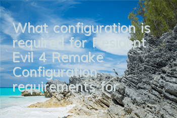 What configuration is required for Resident Evil 4 Remake (Configuration requirements for Biochemical 4 Remake)