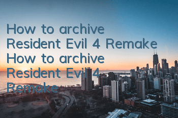 How to archive Resident Evil 4 Remake (How to archive Resident Evil 4 Remake)