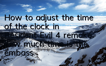 How to adjust the time of the clock in Resident Evil 4 remake (how much time is the embassy table)