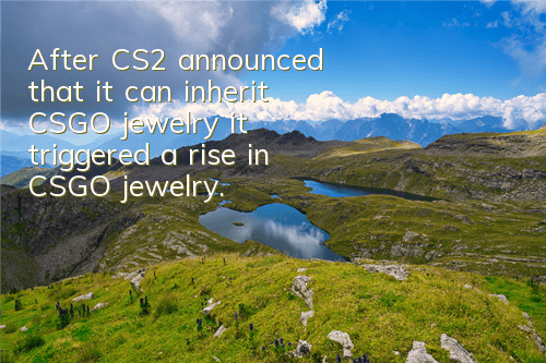After CS2 announced that it can inherit CSGO jewelry, it triggered a rise in CSGO jewelry.