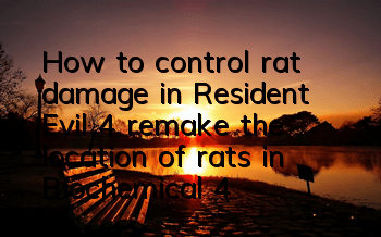 How to control rat damage in Resident Evil 4 remake (the location of rats in Biochemical 4)