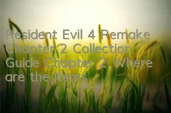 Resident Evil 4 Remake Chapter 2 Collection Guide (Chapter 2 Where are the items)