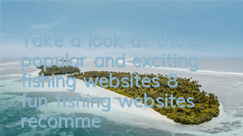 Take a look at those popular and exciting fishing websites (8 fun fishing websites recommended)