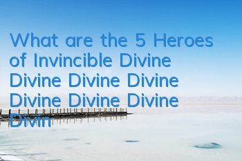 What are the 5 Heroes of Invincible Divine Divine Divine Divine Divine Divine Divine Divine Divine Divine Divine Divine Divine Divine Divine Divine Divine Divine Divine Divine Divine Divine Divine Divine Divine Divine Divine Divine Divine Divine Divine Di