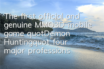 The first official and genuine MMO3D mobile game 