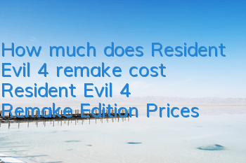 How much does Resident Evil 4 remake cost? (Resident Evil 4 Remake Edition Prices)