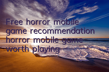Free horror mobile game recommendation (horror mobile game worth playing)
