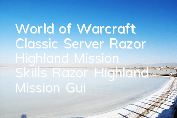 World of Warcraft Classic Server Razor Highland Mission Skills (Razor Highland Mission Guide)