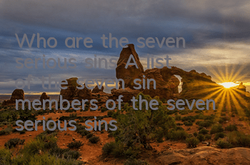 Who are the seven serious sins (A list of the seven sin members of the seven serious sins)