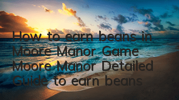 How to earn beans in Moore Manor Game (Moore Manor Detailed Guide to earn beans)