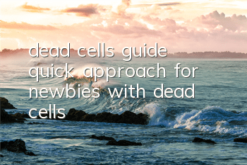 dead cells guide (quick approach for newbies with dead cells)
