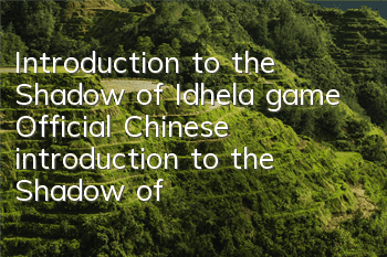 Introduction to the Shadow of Idhela game (Official Chinese introduction to the Shadow of Idhela)