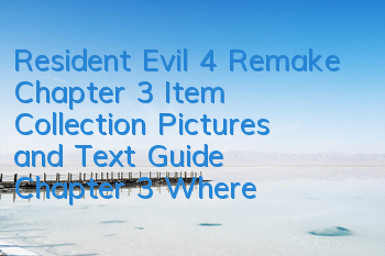 Resident Evil 4 Remake Chapter 3 Item Collection Pictures and Text Guide (Chapter 3 Where are the items)