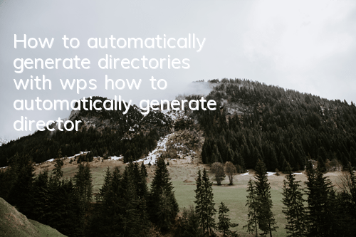 How to automatically generate directories with wps (how to automatically generate directories with wps)