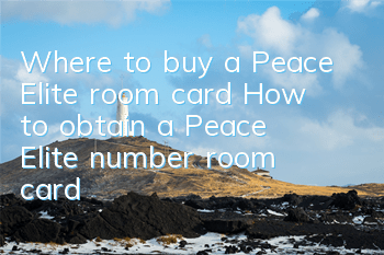 Where to buy a Peace Elite room card (How to obtain a Peace Elite number room card)
