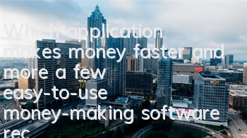 Which application makes money faster and more (a few easy-to-use money-making software recommendations 0