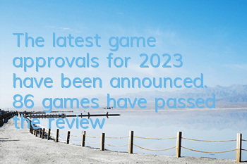 The latest game approvals for 2023 have been announced. 86 games have passed the review