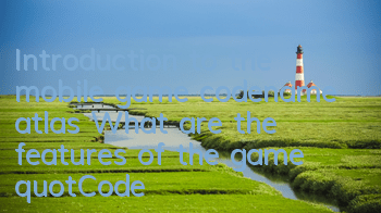 Introduction to the mobile game codename atlas (What are the features of the game 