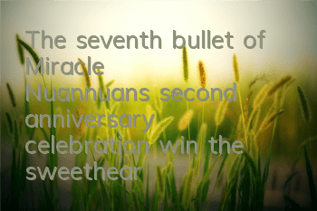 The seventh bullet of Miracle Nuannuan's second anniversary celebration, win the sweetheart tailoring set for free
