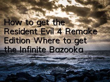 How to get the Resident Evil 4 Remake Edition (Where to get the Infinite Bazooka)