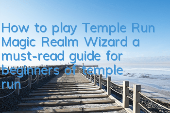 How to play Temple Run Magic Realm Wizard (a must-read guide for beginners of temple run)