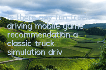 Is there any fun truck driving mobile game recommendation (a classic truck simulation driving game)