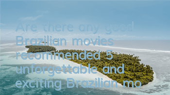 Are there any good Brazilian movies (recommended 5 unforgettable and exciting Brazilian movies)