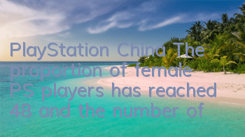 PlayStation China: The proportion of female PS players has reached 48%, and the number of employees is also ranked year-on-year