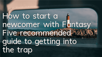 How to start a newcomer with Fantasy Five (recommended guide to getting into the trap)
