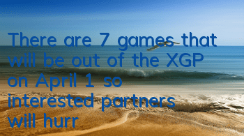 There are 7 games that will be out of the XGP on April 1, so interested partners will hurry up