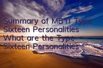 Summary of MBTI Type Sixteen Personalities (What are the Type Sixteen Personalities)