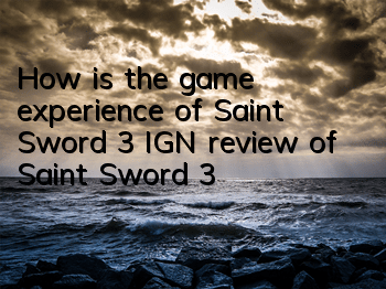 How is the game experience of Saint Sword 3 (IGN review of 